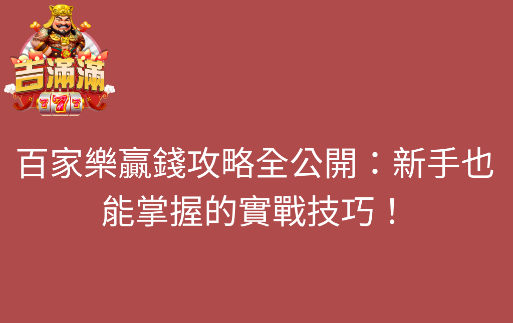 百家樂贏錢攻略全公開新手也能掌握的實戰技巧 - 吉滿滿娛樂城 百家樂贏錢攻略全公開:新手也能掌握的實戰技巧!