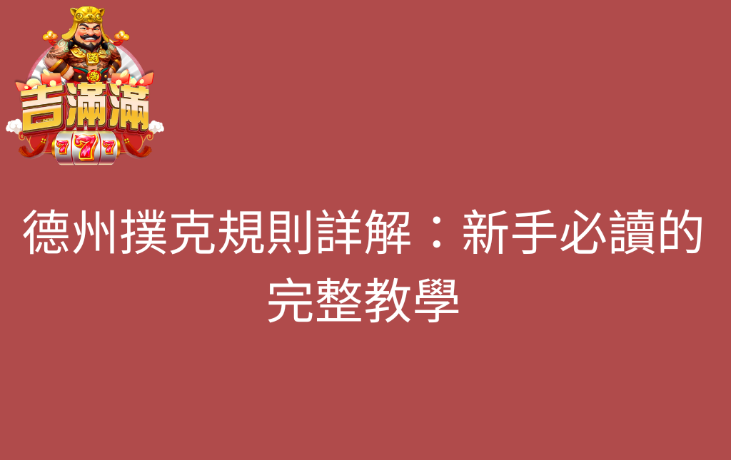 德州撲克規則詳解:新手必讀的完整教學 - 吉滿滿娛樂城 德州撲克規則詳解:新手必讀的完整教學