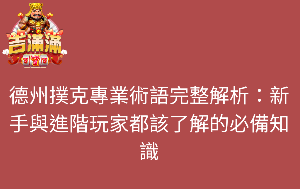德州撲克專業術語完整解析新手與進階玩家都該了解的必備知識 - 吉滿滿娛樂城 德州撲克專業術語完整解析:新手與進階玩家都該了解的必備知識