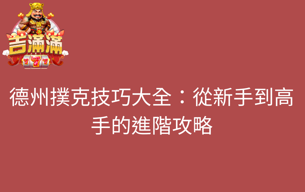 德州撲克技巧大全從新手到高手的進階攻略 - 吉滿滿娛樂城 德州撲克技巧大全:從新手到高手的進階攻略