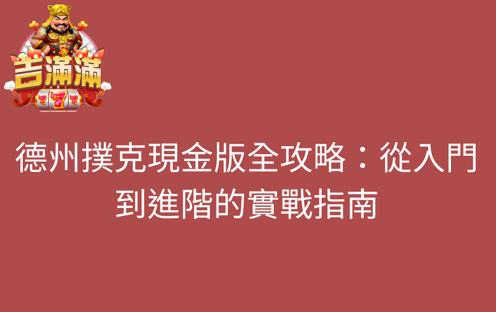 德州撲克現金版全攻略從入門到進階的實戰指南 - 吉滿滿娛樂城 德州撲克現金版全攻略:從入門到進階的實戰指南