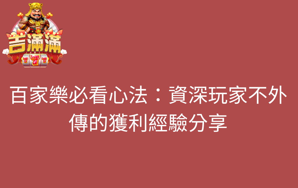 百家樂必看心法資深玩家不外傳的獲利經驗分享 - 吉滿滿娛樂城 百家樂必看心法:資深玩家不外傳的獲利經驗分享