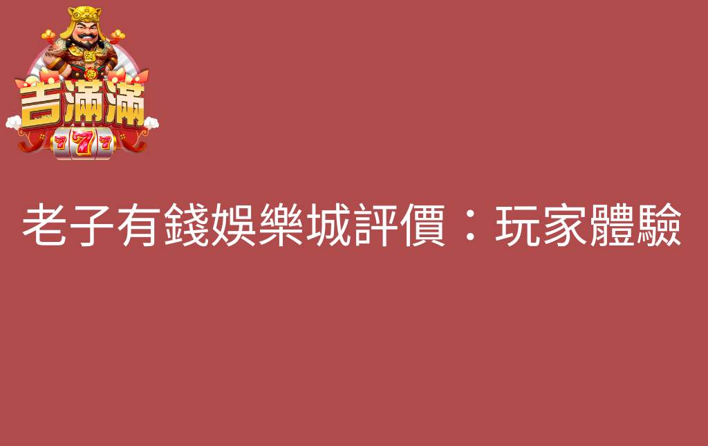 老子有錢娛樂城評價玩家體驗 - 吉滿滿娛樂城 老子有錢娛樂城評價:玩家體驗
