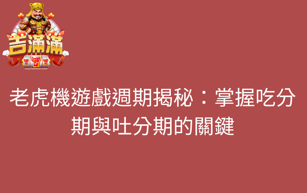 老虎機遊戲週期揭秘掌握吃分期與吐分期的關鍵 - 吉滿滿娛樂城 老虎機遊戲週期揭秘:掌握吃分期與吐分期的關鍵