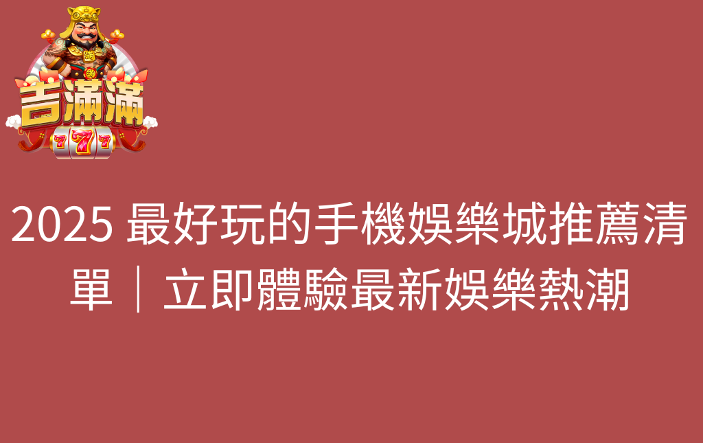 2025 最好玩的手機娛樂城推薦清單｜立即體驗最新娛樂熱潮