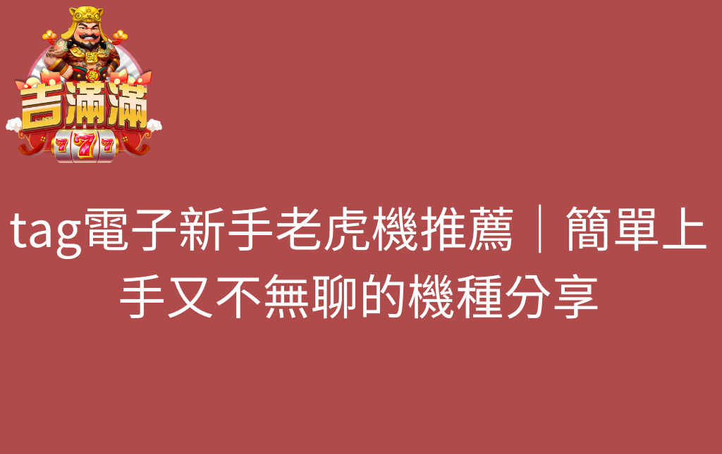 tag電子新手老虎機推薦｜簡單上手又不無聊的機種分享