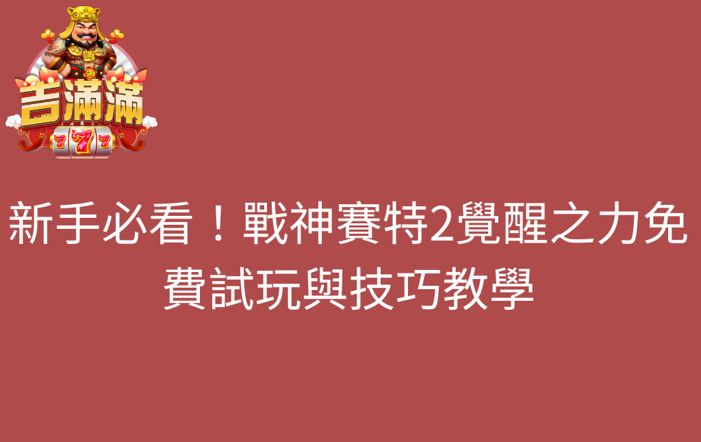 新手必看戰神賽特2覺醒之力免費試玩與技巧教學 - 吉滿滿娛樂城 新手必看!戰神賽特2覺醒之力免費試玩與技巧教學