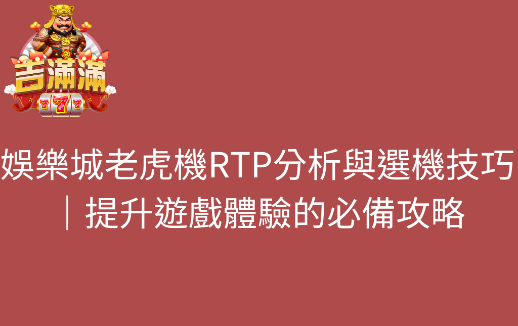 娛樂城老虎機RTP分析與選機技巧｜提升遊戲體驗的必備攻略