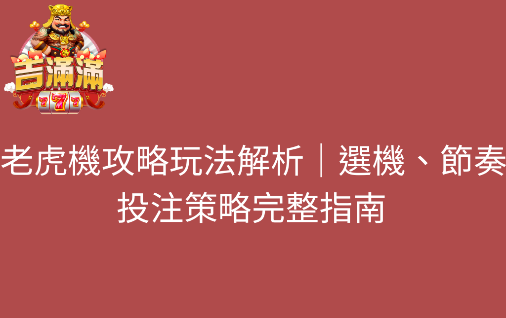 老虎機攻略玩法解析｜選機、節奏與投注策略完整指南