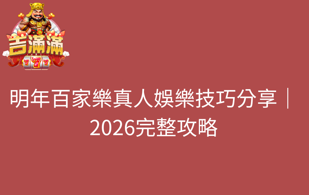 明年百家樂真人娛樂技巧分享｜2026完整攻略