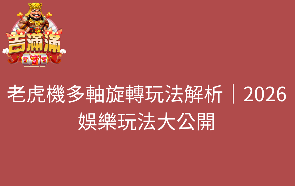 老虎機多軸旋轉玩法解析｜2026娛樂玩法大公開